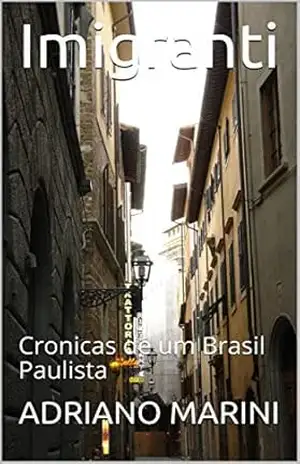 Imigranti: Cronicas de um Brasil Paulista – ADRIANO MARINI