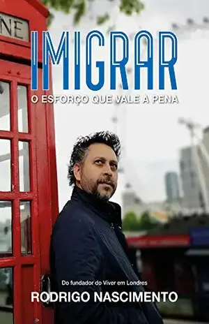 Imigrar: O esforço que vale a pena - Rodrigo Nascimento