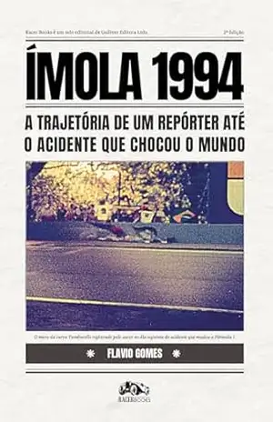 Ímola 1994: a trajetória de um repórter até o acidente que chocou o mundo - Flavio Gomes