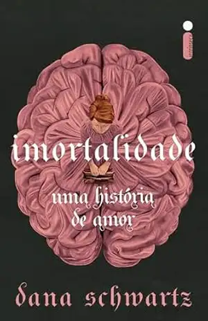 Imortalidade: Uma história de amor (Anatomia Livro 2) – Dana Schwartz