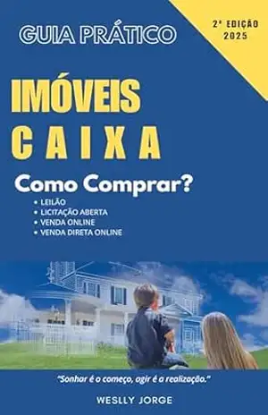 IMÓVEIS CAIXA Guia prático de como comprar: Explorando as modalidades de leilão da Caixa – Weslly Jorge