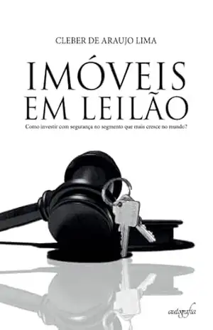 Imóveis em leilão: como investir com segurança no segmento que mais cresce no mundo? – Cleber de Araujo Lima