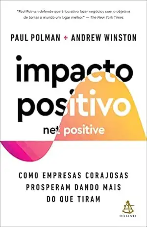 Impacto positivo (Net Positive): Como empresas corajosas prosperam dando mais do que tiram – Paul Polman