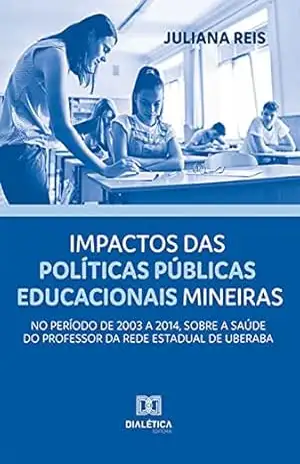 Impactos das políticas públicas educacionais mineiras, no período de 2003 a 2014, sobre a saúde do professor da rede estadual de Uberaba - Juliana Reis