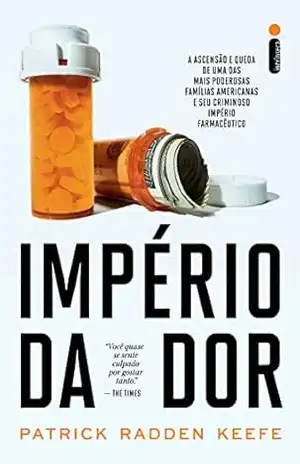 Império da dor: A ascensão e queda de uma das mais poderosas famílias americanas e seu criminoso império farmacêutico – Patrick Radden Keefe