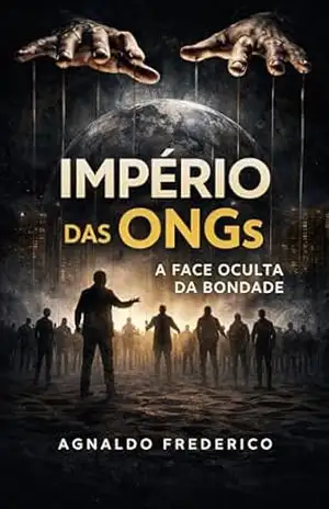Império das ONGs: A Face Oculta da Bondade – Agnaldo Frederico