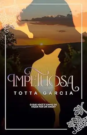 Impetuosa: O que você é capaz de fazer por um amor? – Totta Garcia