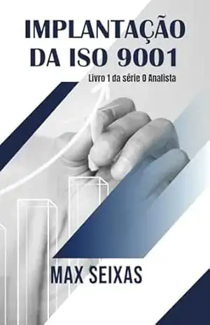 Implantação da ISO 9001: Livro 1 da série O Analista – MAX SEIXAS