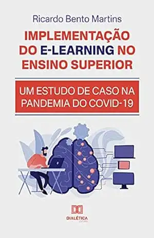 Implementação do E–learning no ensino superior: um estudo de caso na pandemia do Covid–19 – Ricardo Bento Martins