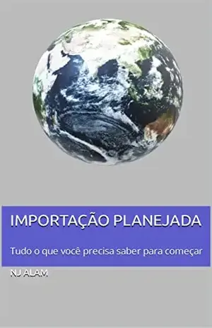 IMPORTAÇÃO PLANEJADA: Tudo o que você precisa saber para começar - NJ Alam