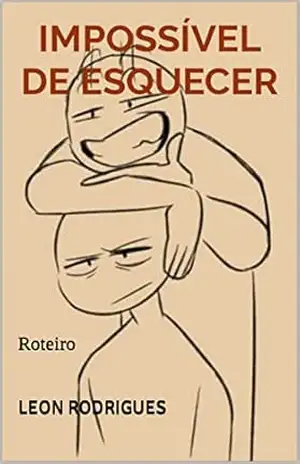 Impossível de Esquecer: Roteiro – Leon Rodrigues