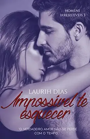 Impossível te esquecer (Homens Irresistíveis Livro 3) – Laurih Dias