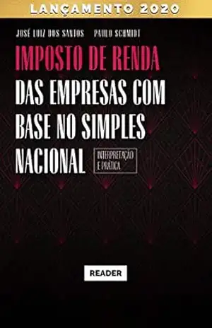 Imposto de Renda das Empresas com Base no Simples Nacional – INTERPRETAÇÃO E PRÁTICA (1) – José Luiz dos Santos