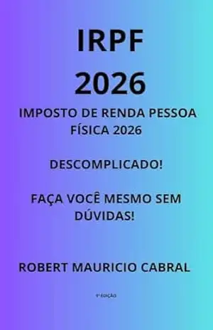 IMPOSTO DE RENDA PESSOA FÍSICA 2026 DESCOMPLICADO, FAÇA VOCÊ MESMO! - ROBERT  MAURICIO CABRAL