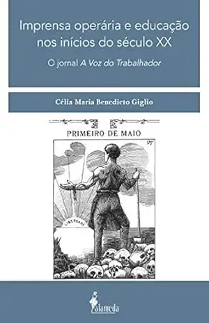 Imprensa operária e educação nos inícios do século XX: O jornal A Voz do Trabalhador – Célia Maria Benedicto Giglio