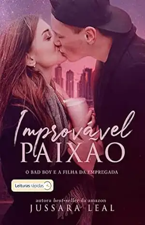 IMPROVÁVEL PAIXÃO: O BAD BOY E A FILHA DA EMPREGADA [LEITURAS RÁPIDAS] – JUSSARA  LEAL