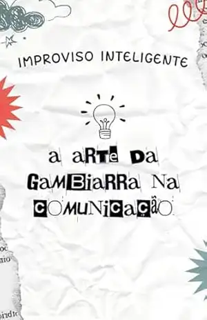 Improviso Inteligente: A Arte da Gambiarra na Comunicação - Cristiano Polasso