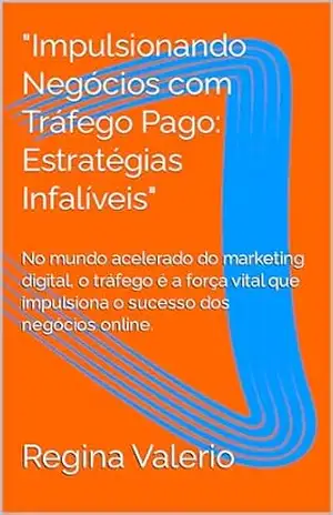 “Impulsionando Negócios com Tráfego Pago: Estratégias Infalíveis”: No mundo acelerado do marketing digital, o tráfego é a força vital que impulsiona o sucesso dos negócios online. – Regina Valerio
