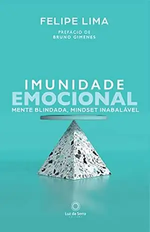 Imunidade Emocional: Mente blindada, mindset inabalável – Felipe Lima