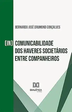 (In)comunicabilidade dos haveres societários entre companheiros - Bernardo José Drumond Gonçalves