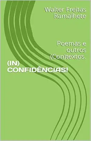 (IN) CONFIDÊNCIAS!: Poemas e outros (Con)textos. – Walter Freitas  Ramalhete
