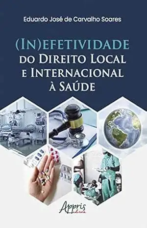 (In)Efetividade do Direito Local e Internacional à Saúde – Eduardo José de Carvalho Soares