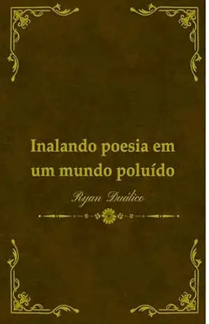 Inalando poesia em um mundo poluído – Ryan Duálico