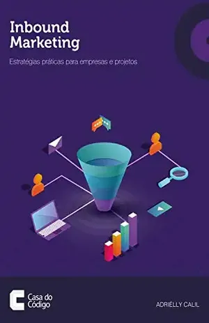 Inbound Marketing: Estratégias práticas para empresas e projetos - Adriélly Calil