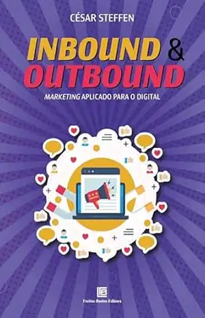 Inbound & Outbound: Marketing aplicado para o digital – César Steffen