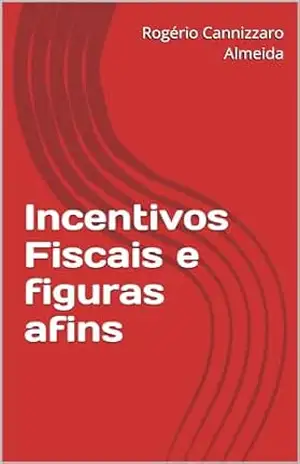 Incentivos Fiscais e figuras afins – Rogério Cannizzaro Almeida