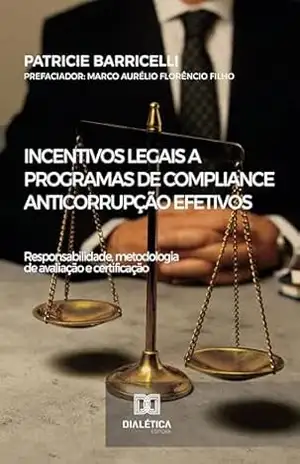 Incentivos legais a programas de compliance anticorrupção efetivos: responsabilidade, metodologia de avaliação e certificação – Patricie Barricelli