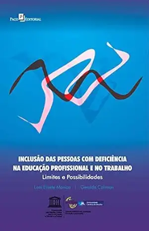 Inclusão das Pessoas com Deficiência na Educação Profissional e no Trabalho: Limites e Possibilidades - Loni Elisete Manica