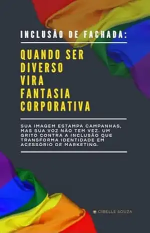 Inclusão de Fachada:: Quando Ser Diverso Vira Fantasia Corporativa – Cibelle Souza