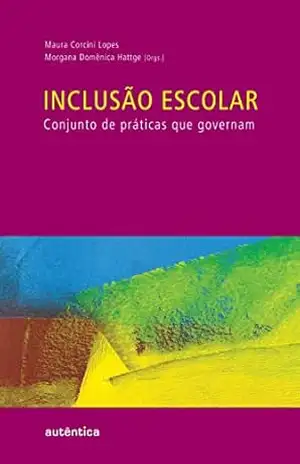Inclusão escolar: Conjunto de práticas que governam – Maura Corcini Lopes