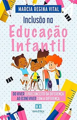 Inclusão na Educação Infantil: do viver o preconceito da diferença ao (con) viver com a diferença – Marcia Regina Vital