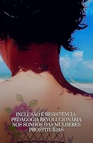 Inclusão para uma Pedagogia Revolucionária Subtítulo: Mulheres que se Prostituem Também Sonham – Rayane  Emanuelle de Oliveira Valentim
