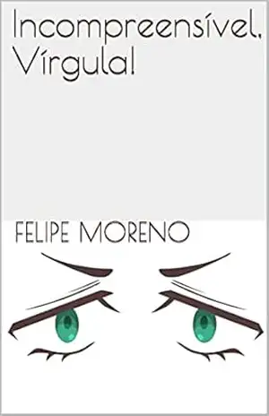 Incompreensível, Vírgula! – Felipe Moreno