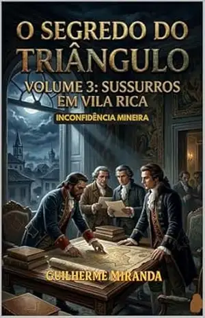 Inconfidência Mineira: O Segredo do Triângulo: Sussuros em Vila Rica (Tiradentes: O Segredo do Triângulo Livro 3) - Guilherme Miranda de Aguiar