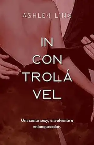 Incontrolável – Conto Erótico – Ashley Linx