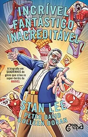 Incrível, fantástico, INACREDITÁVEL!: A biografia em quadrinhos do gênio que criou os super–heróis da Marvel – Stan Lee