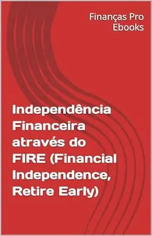 Independência Financeira através do FIRE (Financial Independence, Retire Early) – Finanças Pro Ebooks