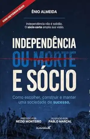 Independência (ou morte) e Sócio: Como Escolher, Construir e Manter uma Sociedade de Sucesso - Ênio Almeida