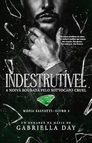 INDESTRUTÍVEL: A Noiva Roubada pelo Sottocapo Cruel (MÁFIA SALVATTI Livro 3) – Gabriella Day