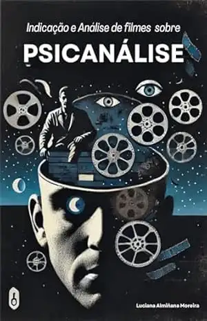 Indicação e Análise de Filmes sobre a Psicanálise (Enciclopédia da Psicanálise e Terapias Integrativas Livro 20) – Luciana Almiñana Moreira
