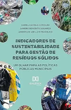 Indicadores de sustentabilidade para gestão de resíduos sólidos: um olhar para as políticas públicas municipais – Daniela da Silva Carvalho