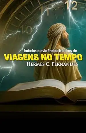 Indícios e evidências bíblicas de VIAGENS NO TEMPO – Hermes Fernandes