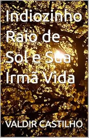 Indiozinho Raio de Sol e Sua Irmã Vida (Histórias Infantis Livro 2) – VALDIR CASTILHO