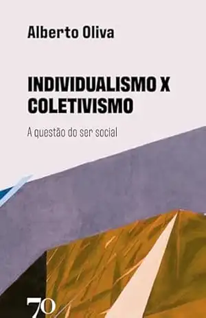 Individualismo X Coletivismo: A Questão do Ser Social – Alberto Oliva