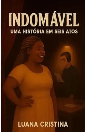 INDOMÁVEL: UMA HISTORIA EM SEIS ATOS – LUANA CRISTINA