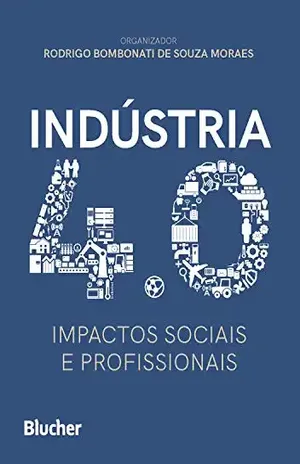 Indústria 4.0: impactos sociais e profissionais - Rodrigo Bombonati de Souza Moraes